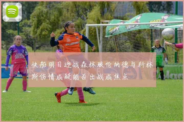 快船明日迎战森林狼伦纳德与科林斯伤情成疑能否出战成焦点