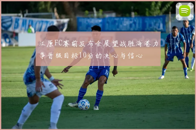 江原FC赛前发布会展望战胜海港力争晋级目标10分的决心与信心