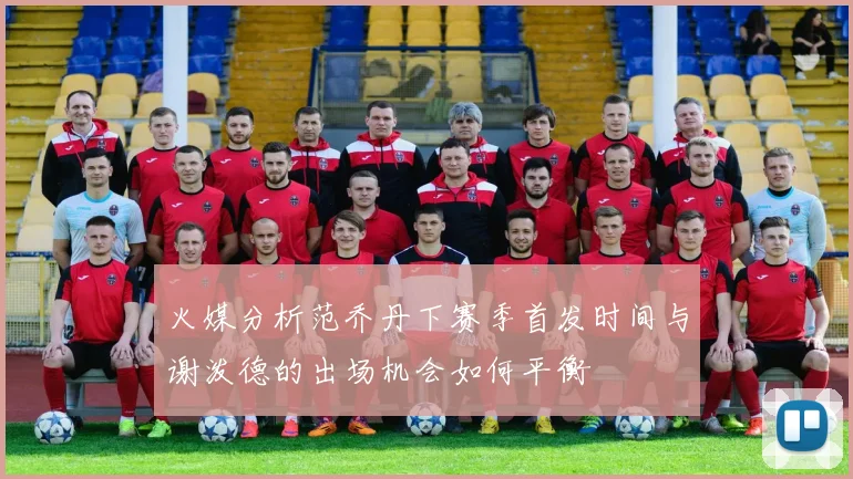 火媒分析范乔丹下赛季首发时间与谢泼德的出场机会如何平衡