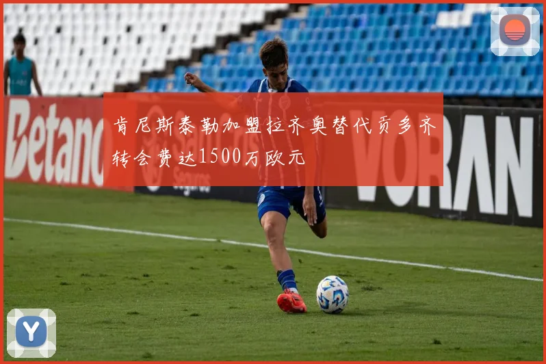 肯尼斯泰勒加盟拉齐奥替代贡多齐转会费达1500万欧元